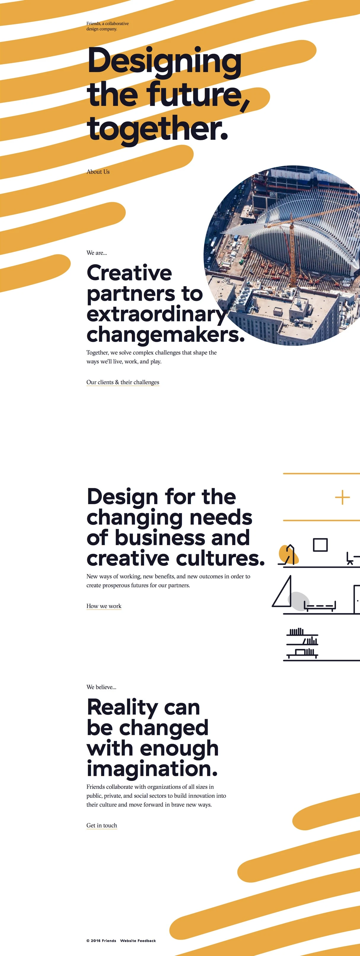 Friends Landing Page Example: Friends—A collaborative design company. We partner with organizations of all sizes in public, private, and social sectors to build innovation into their culture and move forward in brave new ways.