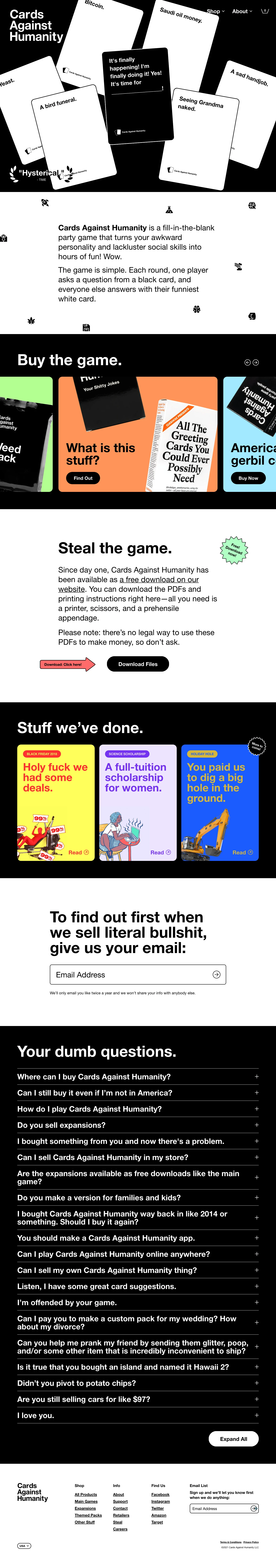 Cards Against Humanity Landing Page Example: Cards Against Humanity is a party game for horrible people. Cards Against Humanity is a fill-in-the-blank party game that turns your awkward personality and lackluster social skills into hours of fun! Wow. The game is simple. Each round, one player asks a question from a black card, and everyone else answers with their funniest white card.