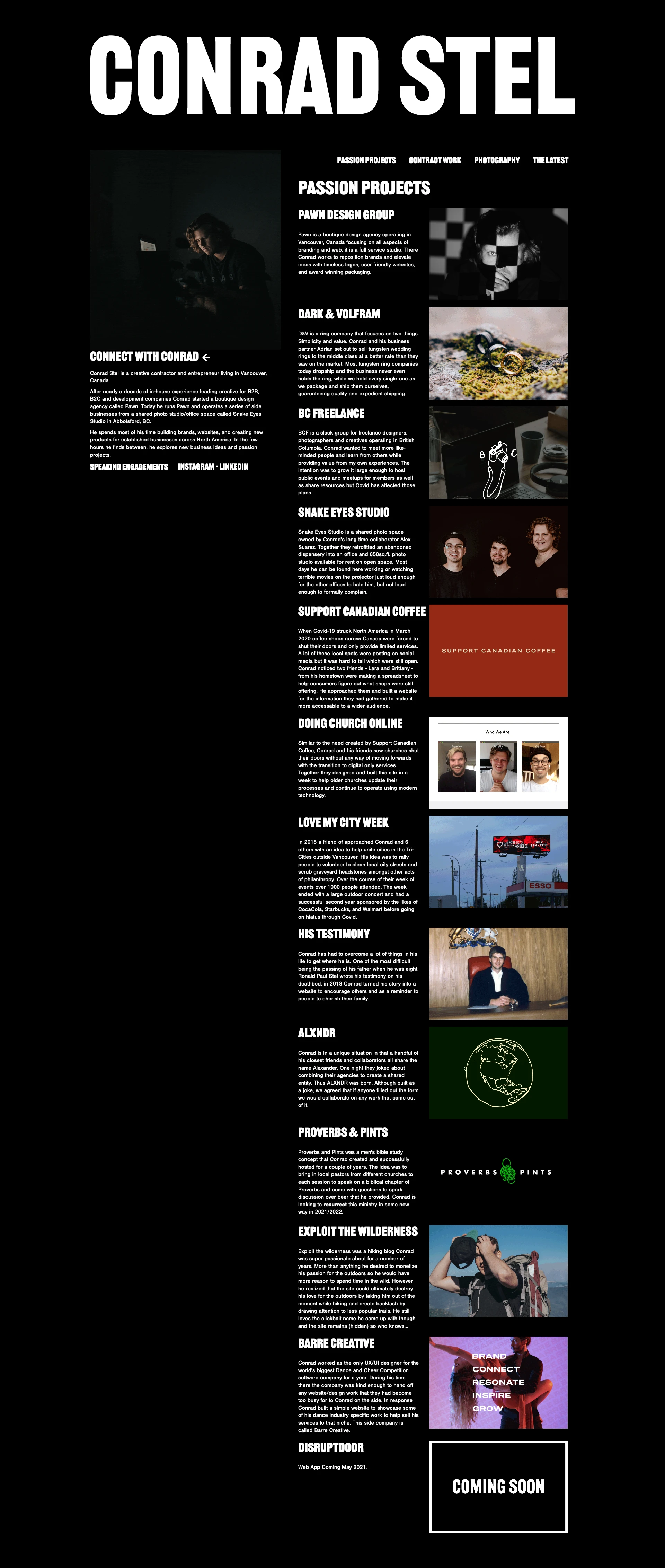 Conrad Stel Landing Page Example: Conrad Stel is a creative contractor and entrepreneur living in Vancouver, Canada. After nearly a decade of in-house experience leading creative for B2B, B2C and development companies Conrad started a boutique design agency called Pawn. Today he runs Pawn and operates a series of side businesses from a shared photo studio/office space called Snake Eyes Studio in Abbotsford, BC. He spends most of his time building brands, websites, and creating new products for established businesses across North America. In the few hours he finds between, he explores new business ideas and passion projects.