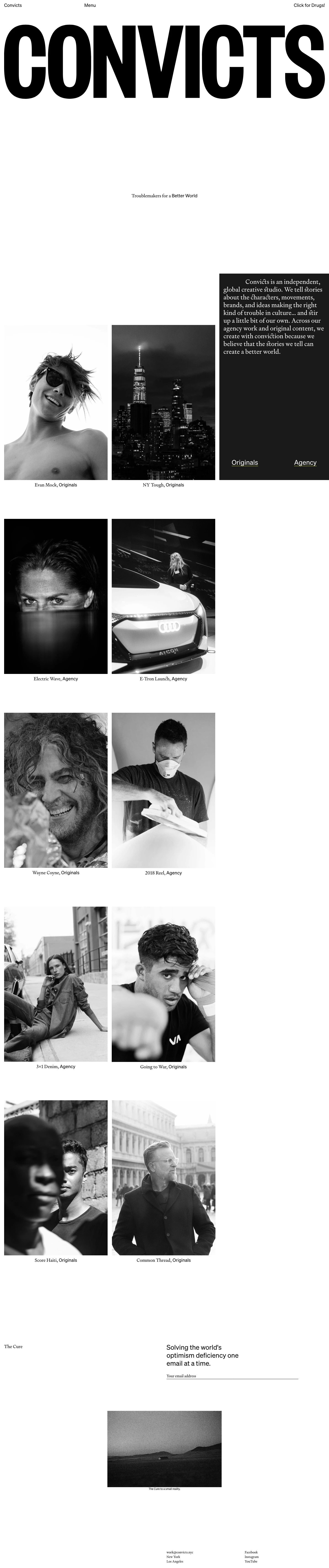 Convicts Landing Page Example: Convicts is an independent, global creative studio. We tell stories about the characters, movements, brands, and ideas making the right kind of trouble in culture… and stir up a little bit of our own. Across our agency work and original content, we create with conviction because we believe that the stories we tell can create a better world.