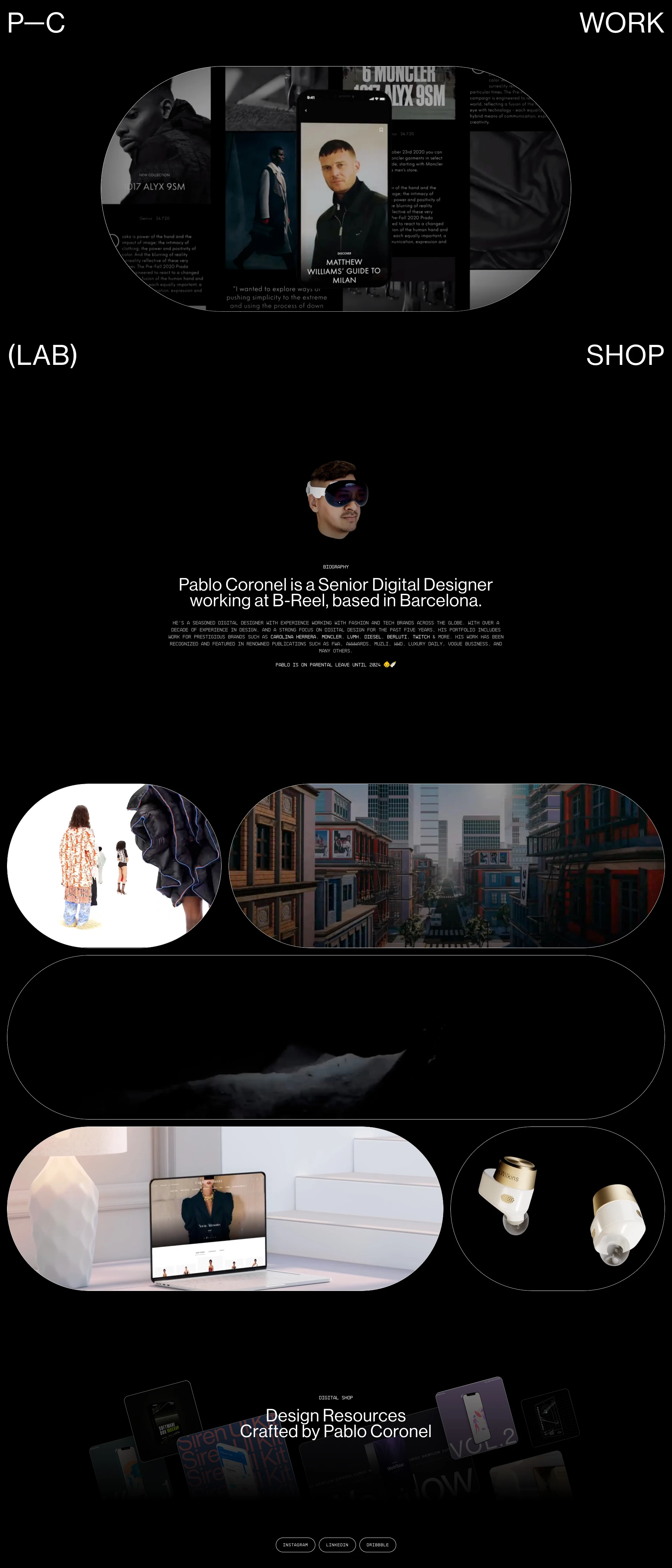 Pablo Coronel Landing Page Example: Pablo Coronel is a seasoned Digital Designer with a wealth of experience working with fashion and tech brands across the globe. With over a decade of experience in design, and a strong focus on digital design for the past five years, his portfolio includes work for prestigious brands such as Carolina Herrera, Moncler, LVMH, DIESEL, Berluti & Twitch, among others. His work has been recognized and featured in renowned publications such as FWA, Awwwards, Muzli, WWD, Luxury Daily, Vogue Business, and many others.