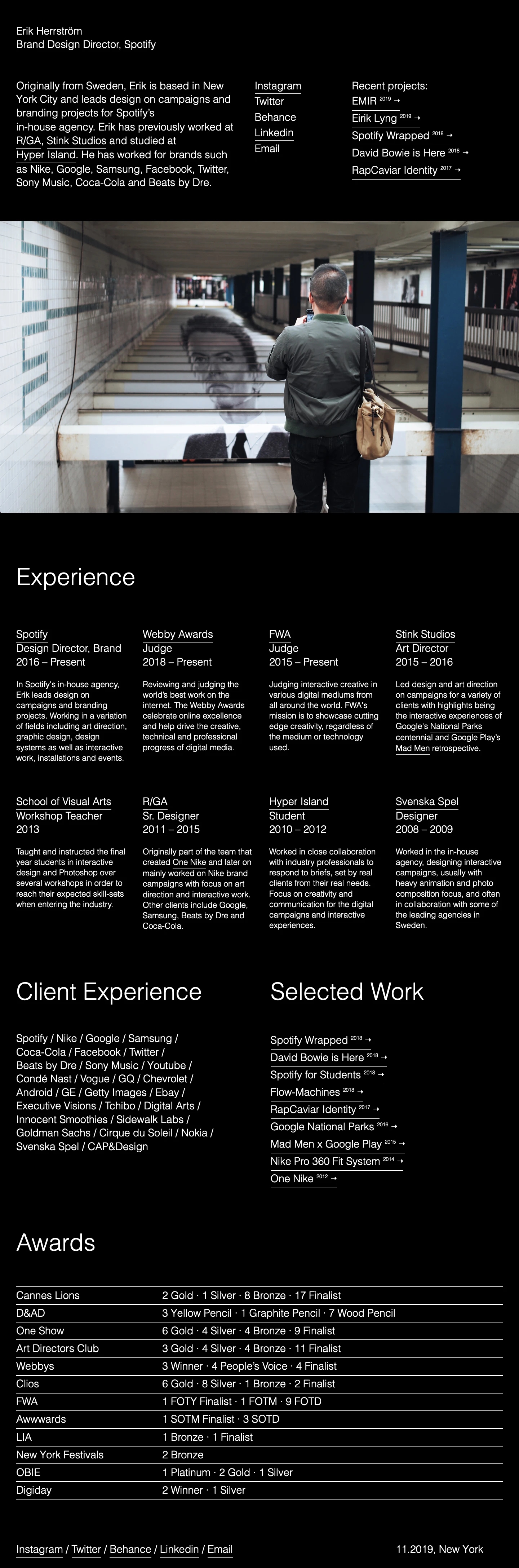 Erik Herrström Landing Page Example: Originally from Sweden, Erik is based in New York City and leads design on campaigns and branding projects for Spotify’s in-house agency. Erik has previously worked at R/GA, Stink Studios and studied at Hyper Island. He has worked for brands such as Nike, Google, Samsung, Facebook, Twitter, Sony Music, Coca-Cola and Beats by Dre. 