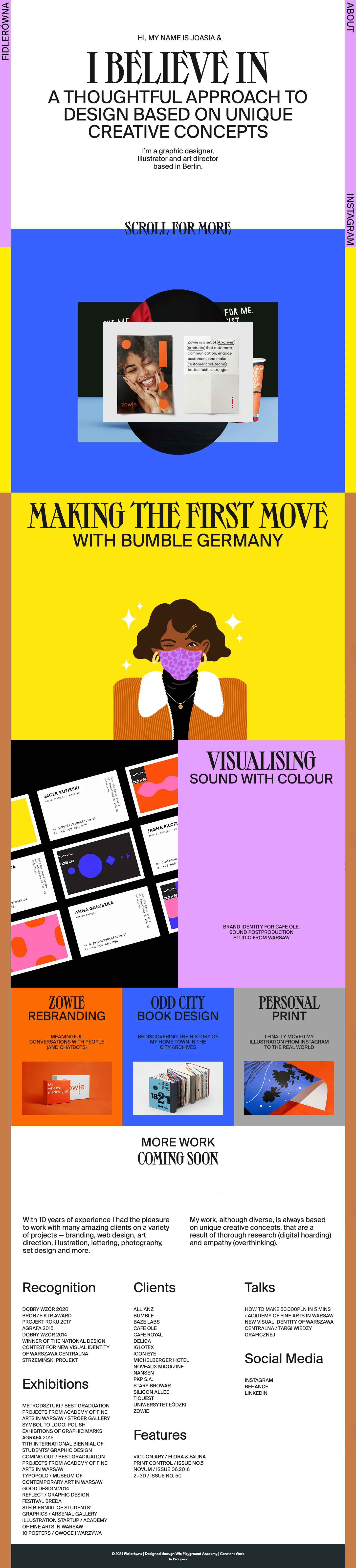 Joasia Fidler Landing Page Example: With 10 years of experience I had the pleasure to work with many amazing clients on a variety of projects — branding, web design, art direction, illustration, lettering, photography, set design and more. My work, although diverse, is always based on unique creative concepts, that are a result of thorough research (digital hoarding) and empathy (overthinking).