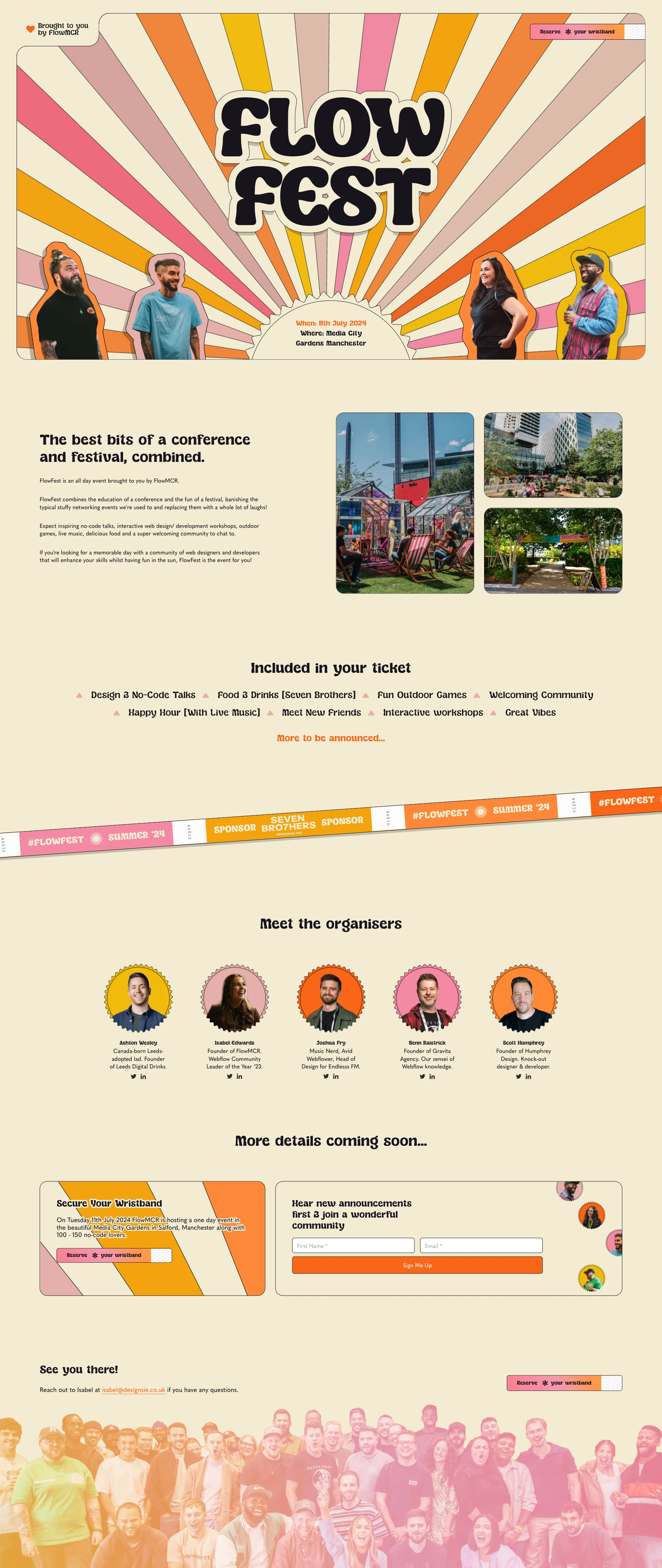 FlowFest Landing Page Example: Webflow & No-Code Event Manchester. The best bits of a conference and festival, combined. FlowFest is an all day event brought to you by FlowMCR. FlowFest combines the education of a conference and the fun of a festival, banishing the typical stuffy networking events we're used to and replacing them with a whole lot of laughs!