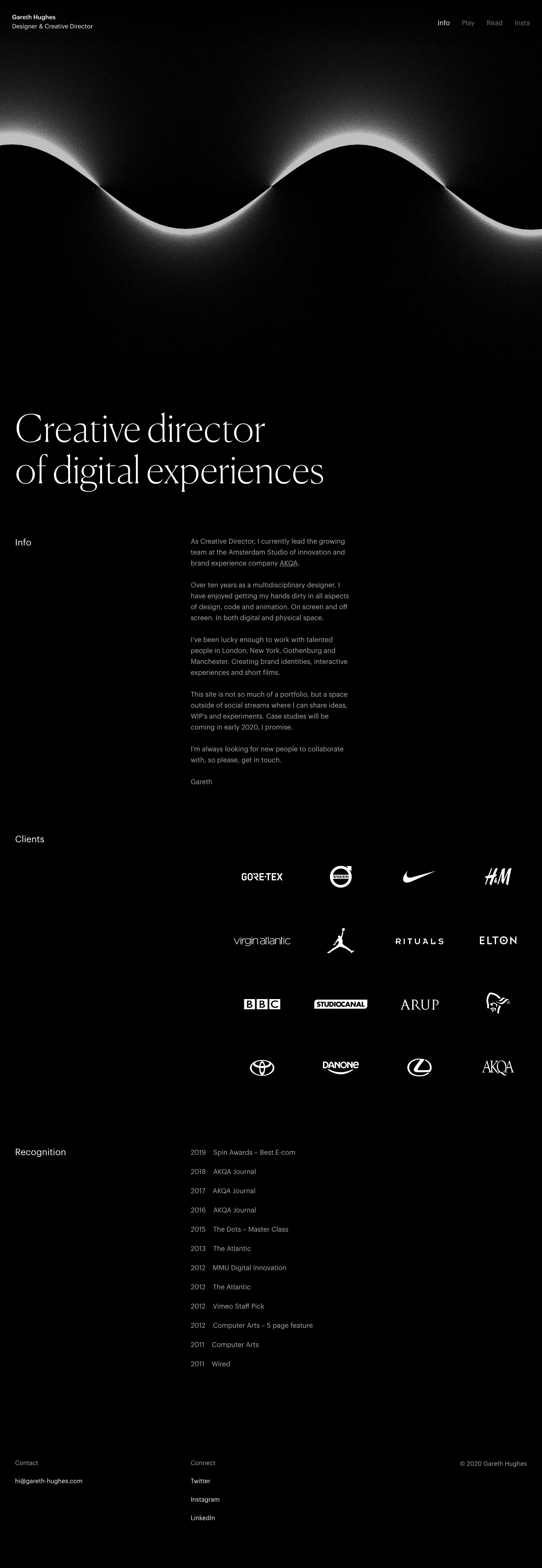 Gareth Hughes Landing Page Example: As Creative Director, I currently lead the growing team at the Amsterdam Studio of innovation and brand experience company AKQA. Over ten years as a multidisciplinary designer. I have enjoyed getting my hands dirty in all aspects of design, code and animation. On screen and off screen. In both digital and physical space.