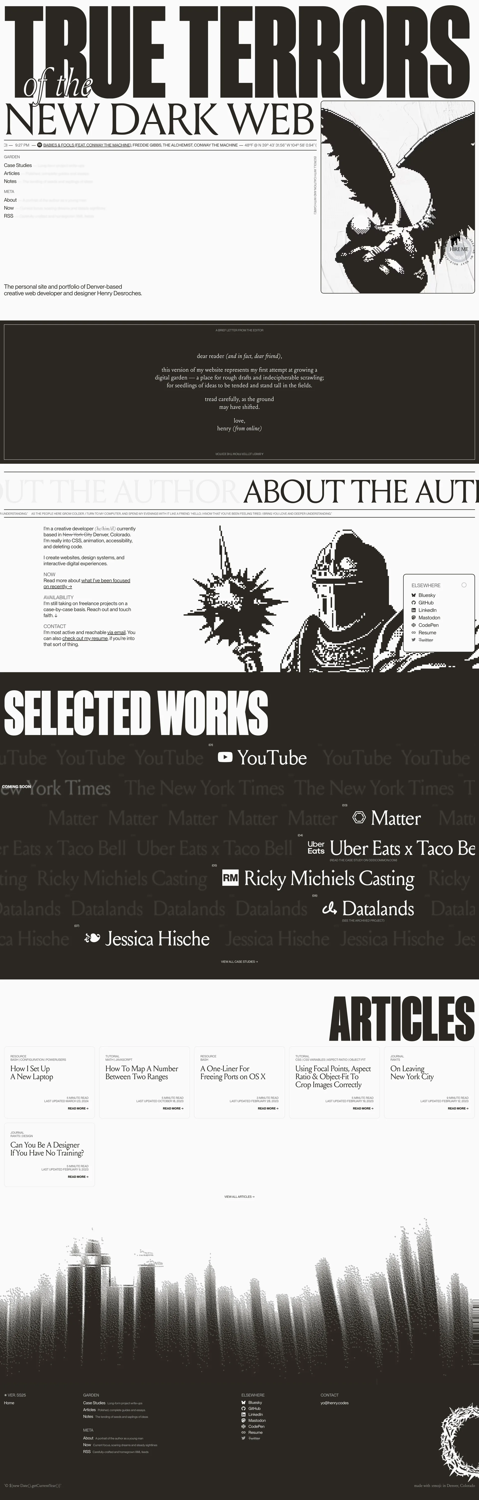 Henry Desroches Landing Page Example: The personal site & portfolio of creative web developer Henry from Online. This version of my website represents my first attempt at growing a digital garden — a place for rough drafts and indecipherable scrawling; for seedlings of ideas to be tended and stand tall in the fields.