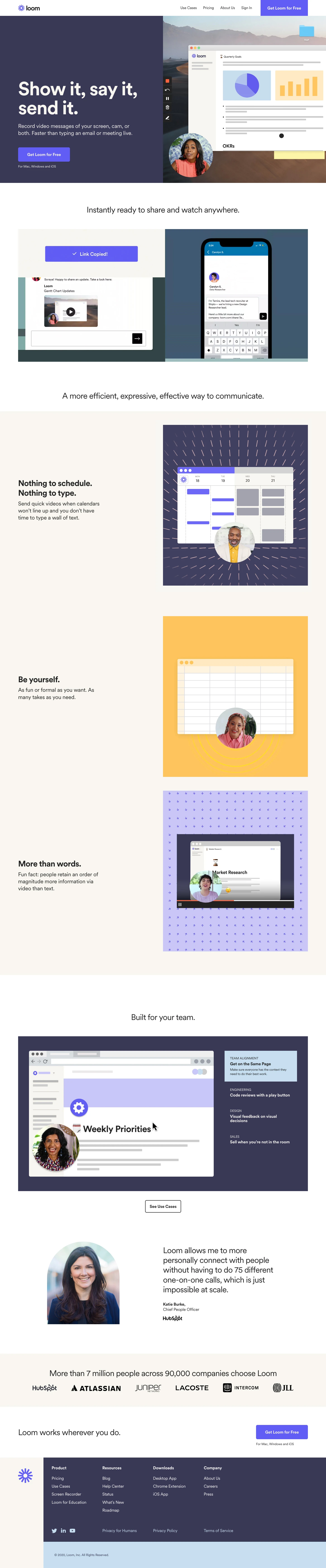 Loom Landing Page Example: Show it, say it, send it. Record video messages of your screen, cam, or both. Faster than typing an email or meeting live. Free to use on Mac, Windows, Chrome, and iOS.