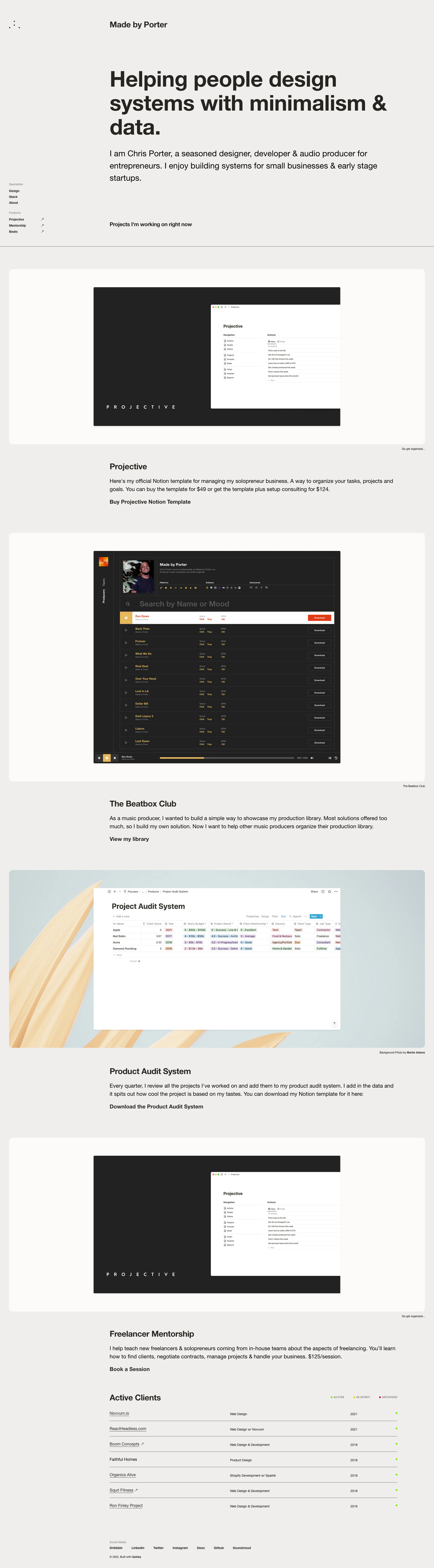 Made by Porter Landing Page Example: Helping people design systems with minimalism & data. I am Chris Porter, a seasoned designer, developer & audio producer for entrepreneurs. I enjoy building systems for small businesses & early stage startups.