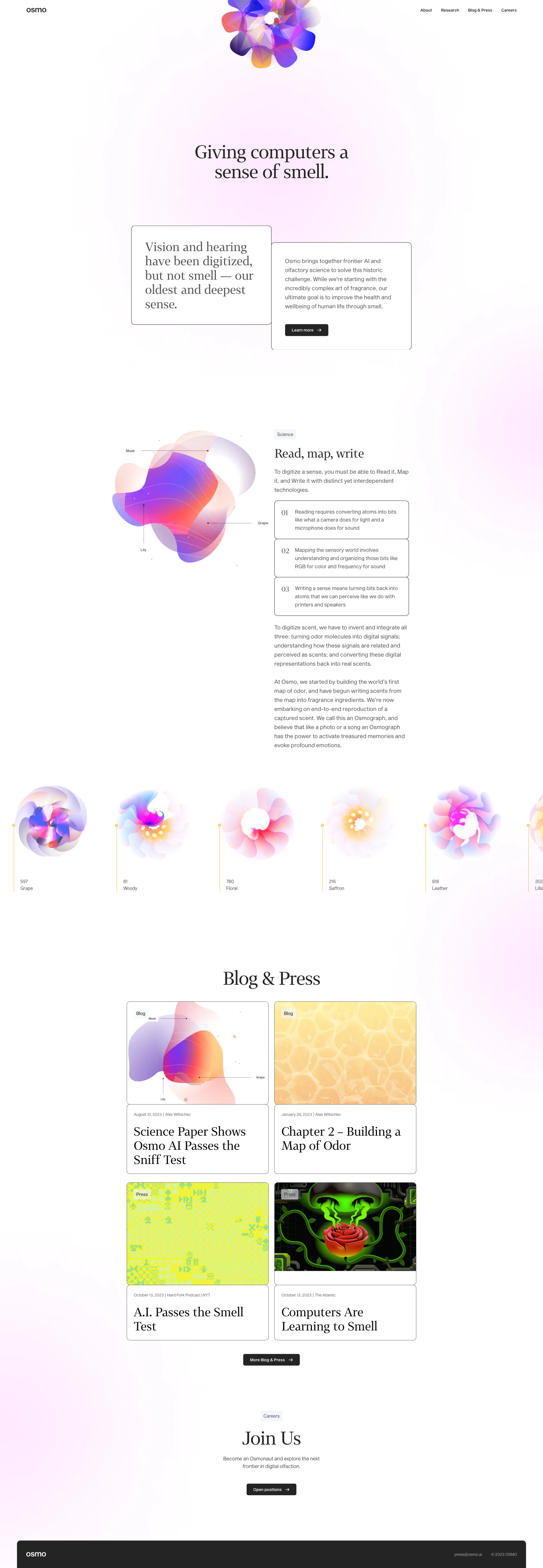 OSMO Landing Page Example: Vision and hearing have been digitized, but not smell — our oldest and deepest sense. OSMO brings together frontier AI and olfactory science to solve this historic challenge. While we're starting with the incredibly complex art of fragrance, our ultimate goal is to improve the health and wellbeing of human life through smell.