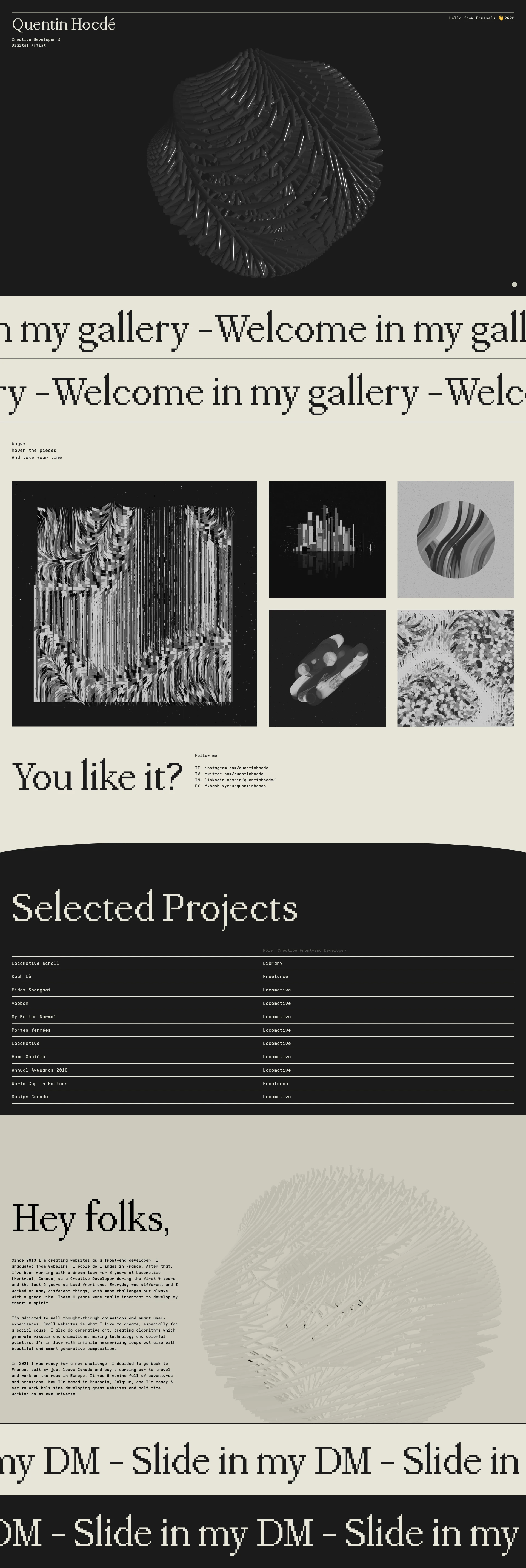 Quentin Hocdé Landing Page Example: I'm addicted to well thought-through animations and smart user-experiences. Small websites is what I like to create, especially for a social cause. I also do generative art, creating algorithms which generate visuals and animations, mixing technology and colorful palettes. I’m in love with infinite mesmerizing loops but also with beautiful and smart generative compositions.