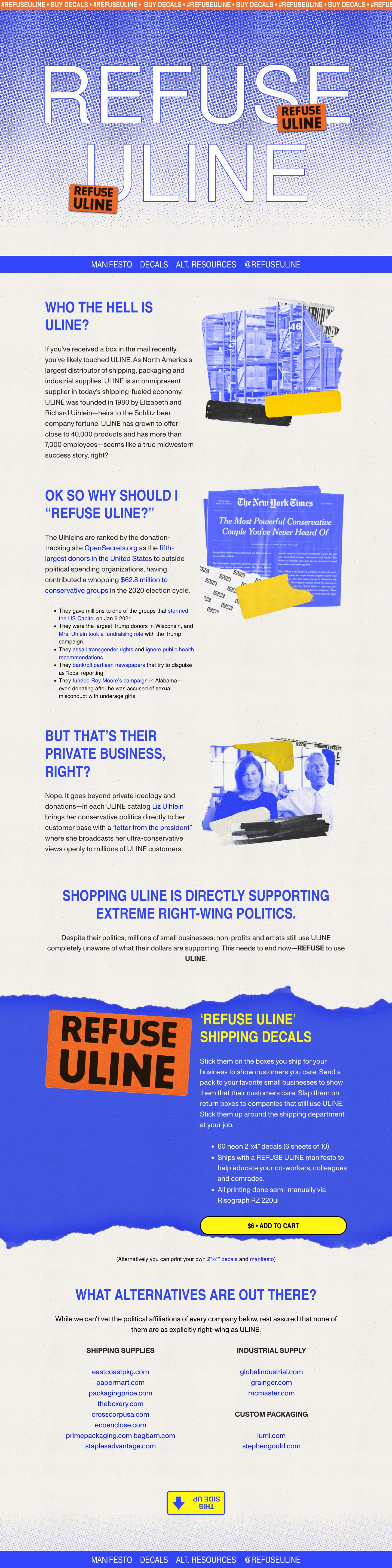 Refuse Uline Landing Page Example: Uline is a purposely political company aligned with extreme right-wing ideology. Despite their politics, millions of small businesses and artists still use ULINE completely unaware of what their dollars are supporting. This needs to end now. Let's refuse to use uline.