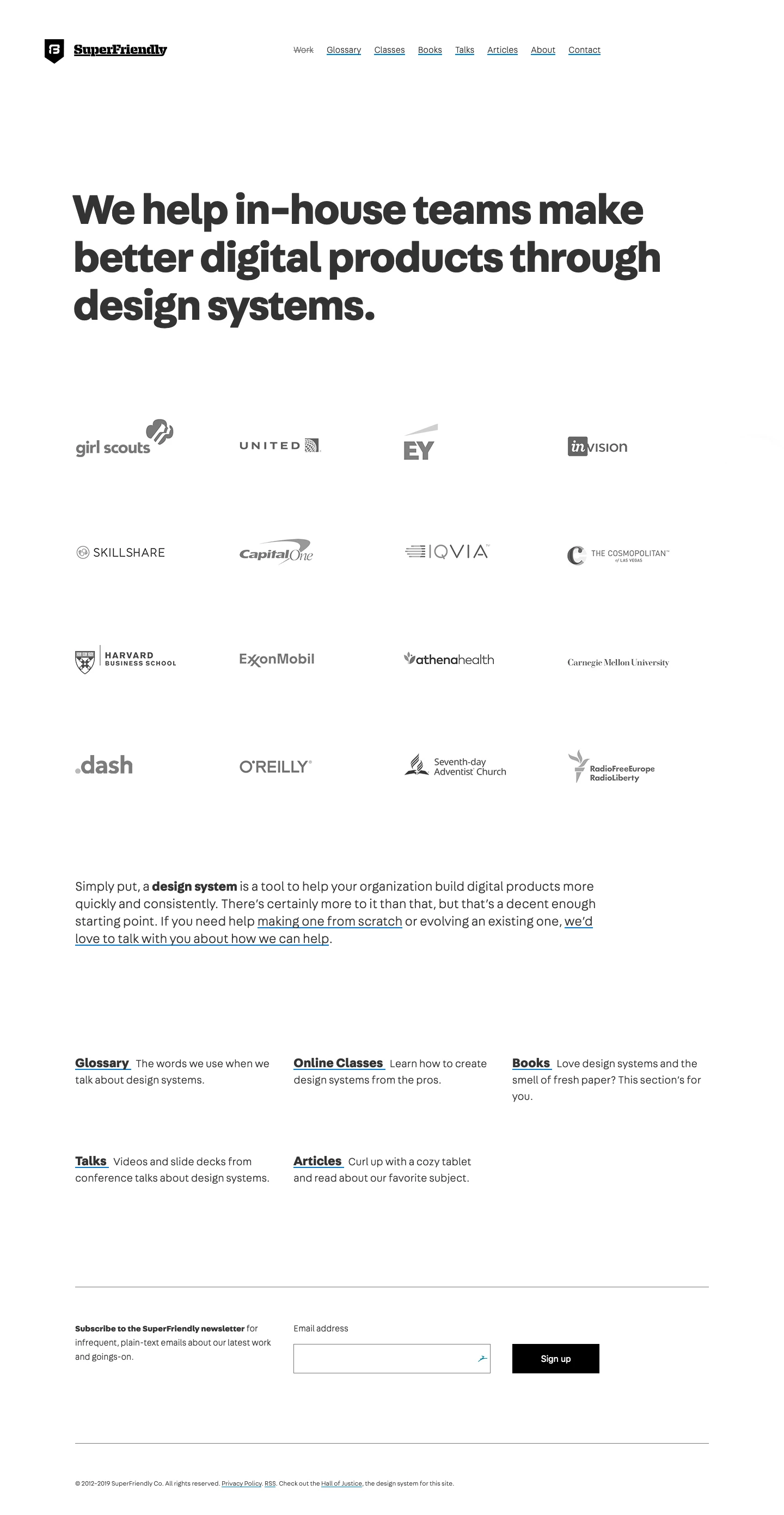  SuperFriendly Landing Page Example: We help in-house teams make better digital products through design systems. Simply put, a design system is a tool to help your organization build digital products more quickly and consistently. There’s certainly more to it than that, but that’s a decent enough starting point.