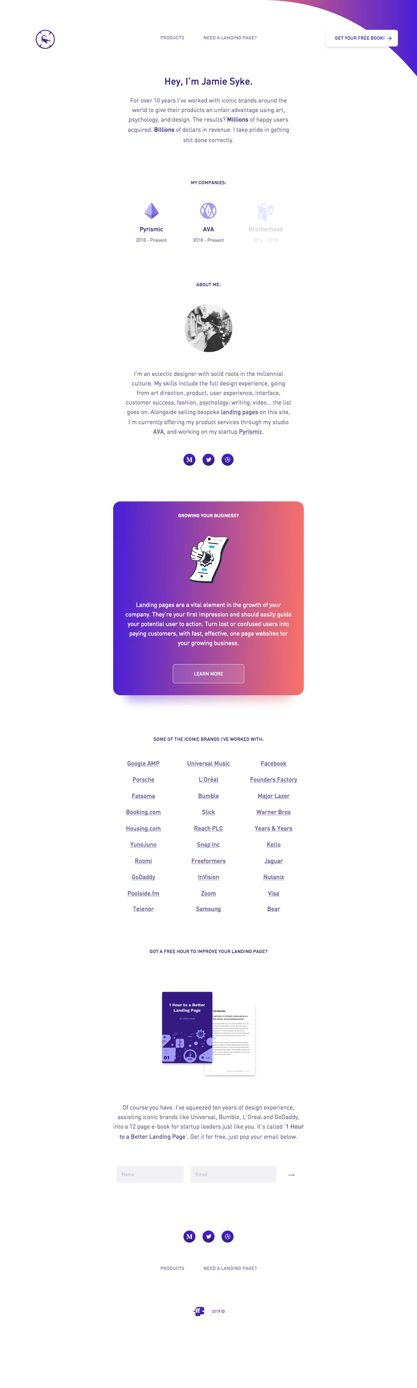 Jamie Syke Landing Page Example: For over 10 years I’ve worked with iconic brands around the world to give their products an unfair advantage using art, psychology, and design. The results? Millions of happy users acquired. Billions of dollars in revenue. I take pride in getting shit done correctly.