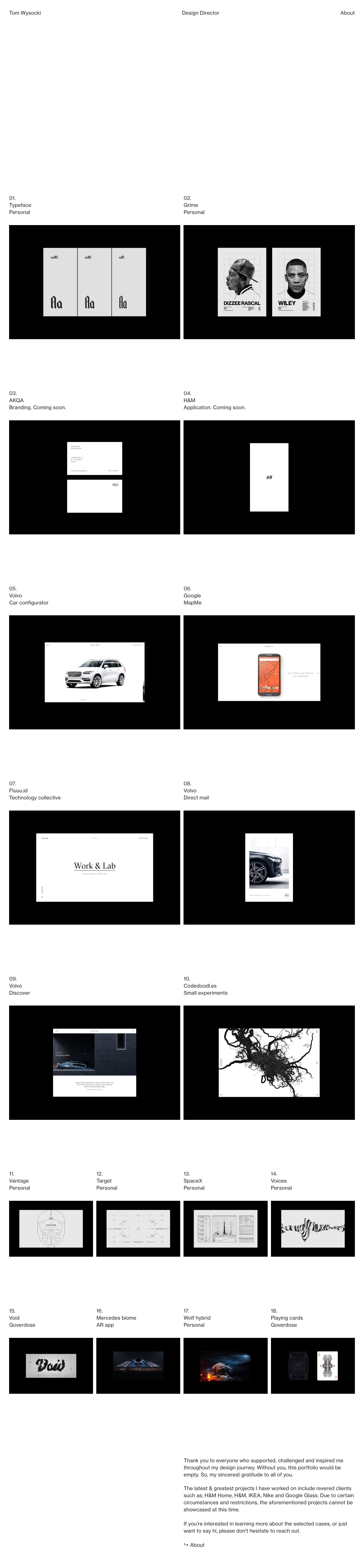 Tom Wysocki Landing Page Example: I'm a design director based in AKQA Stockholm, Sweden. My current role encompasses oversight of the overall design output within our Scandinavian studios. My passion lies in art direction, branding, typography, interface design, motion and technology.Previously, I worked at RG/A, Google Creative Lab, Unit9, MediaMonks, Wieden + Kennedy London and Waste Creative.