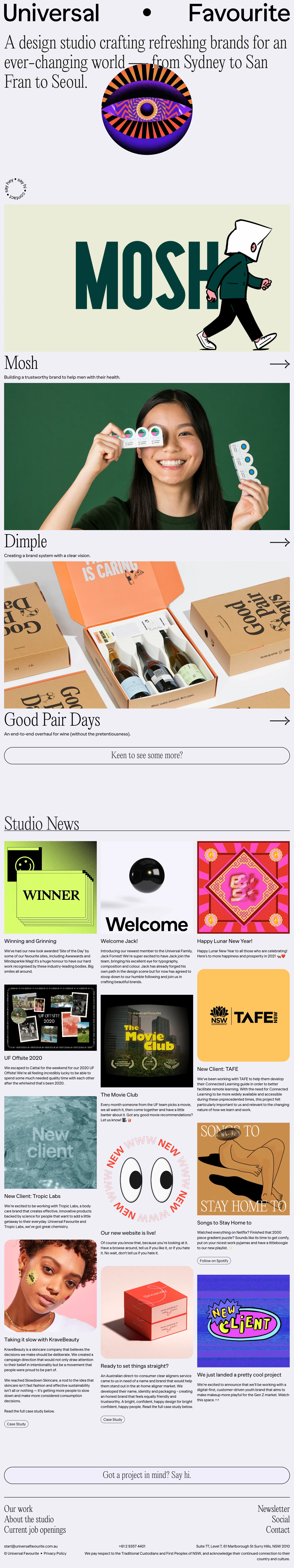 Universal Favourite Landing Page Example: We're a design studio crafting refreshing brands for an ever-changing world, from Sydney to San Fran to Seoul. We believe design made with empathy and analysis leads to design built on understanding. And design built on understanding leads to design that works.