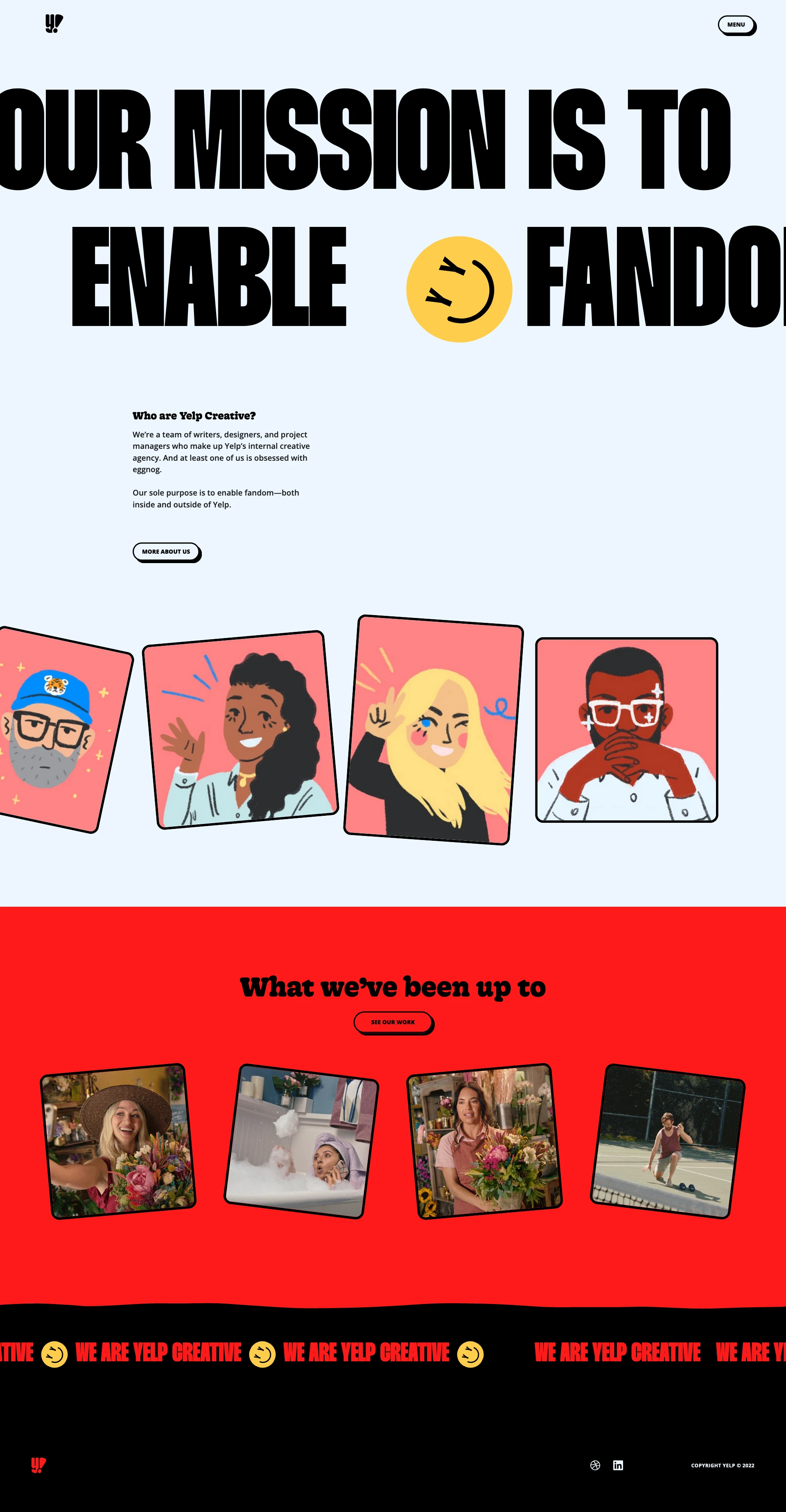 Yelp Creative Landing Page Example: We are a group of creative folks whose sole purpose is to enable fandom inside and out of Yelp. We don’t just make pretty things. We make things that move people—to take action, and to feel. Because our work is only as good as the fans* it creates.