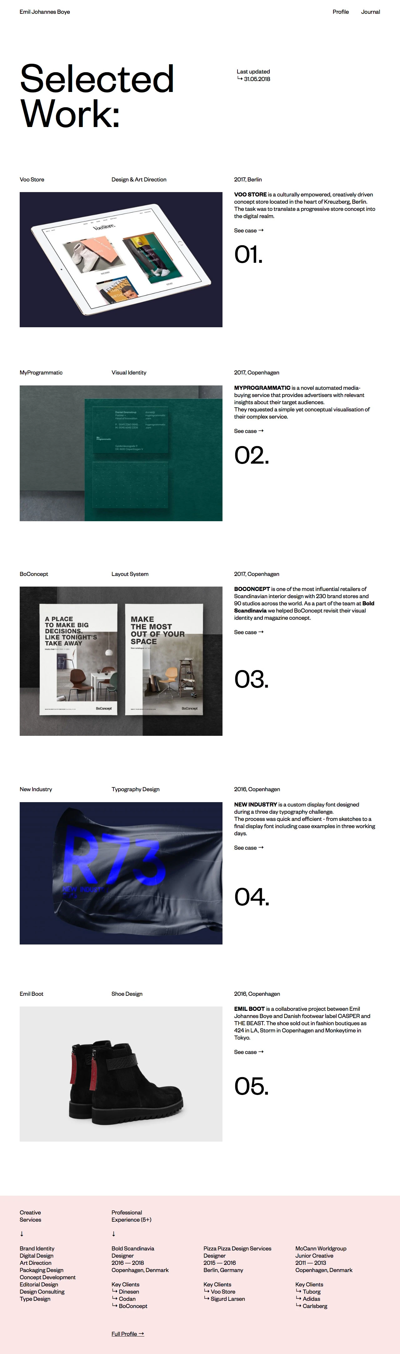 Emil Johannes Boye Landing Page Example: After working in both advertising and fashion he settled down in design where he has worked with everything from conceptual branding, editorial design and e-commerce to creative packaging projects, office-space interior and shoe design.