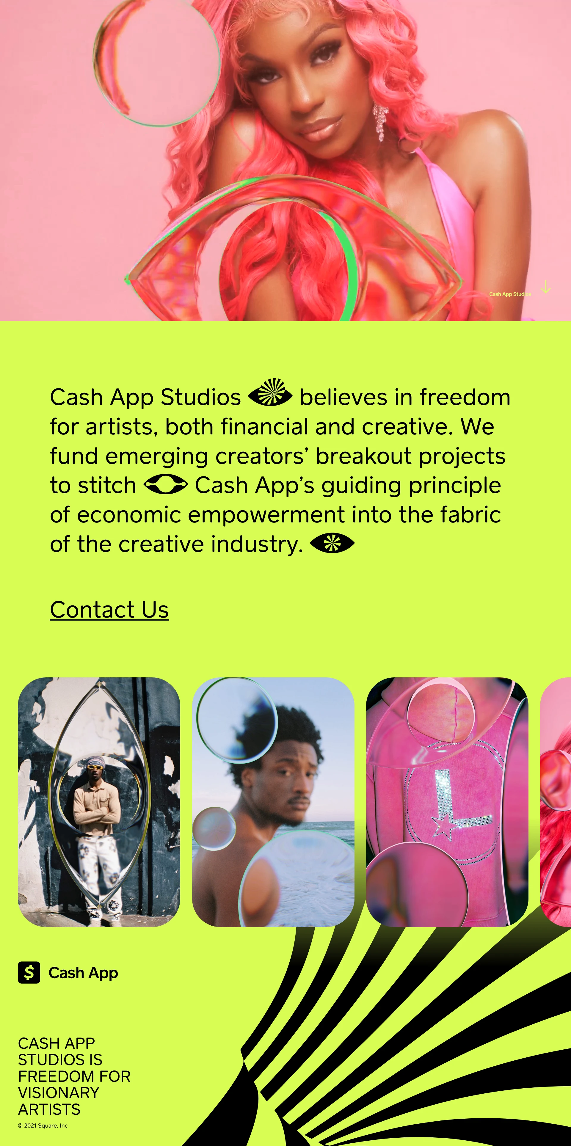 Cash App Studios Landing Page Example: Cash App Studios believes in freedom for artists, both financial and creative. We fund emerging creators’ breakout projects to stitch Cash App’s guiding principle of economic empowerment into the fabric of the creative industry.