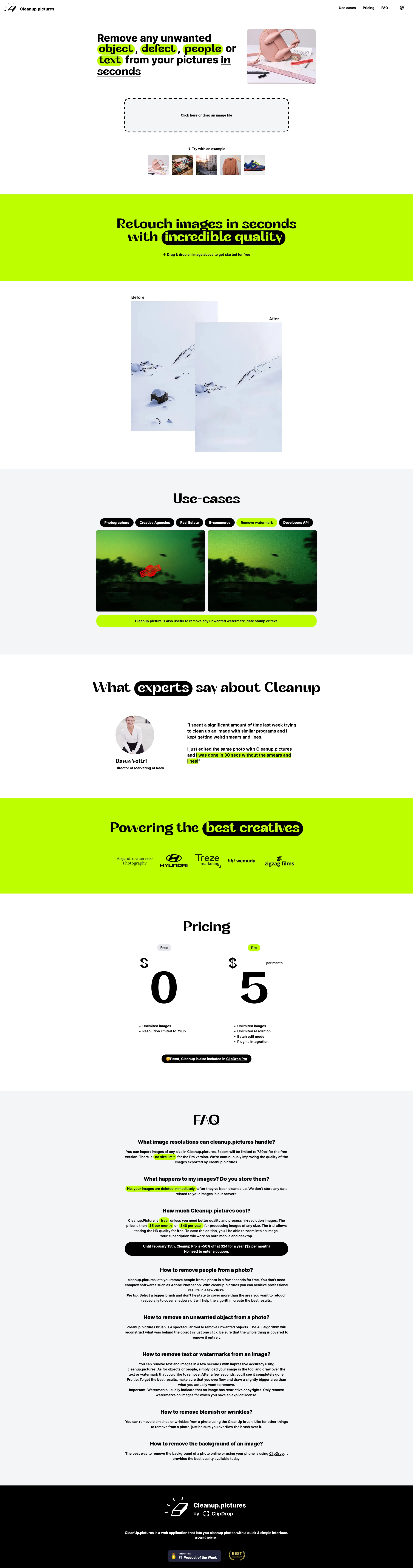 Cleanup.pictures Landing Page Example: Remove objects, people, text and defects from any picture for free. Create a clean background for a product picture 📸, re-design any items 👠, fill up some missing space for a youtube thumbnail 🎬, You can use it to iron your shirts 👕...etc!
