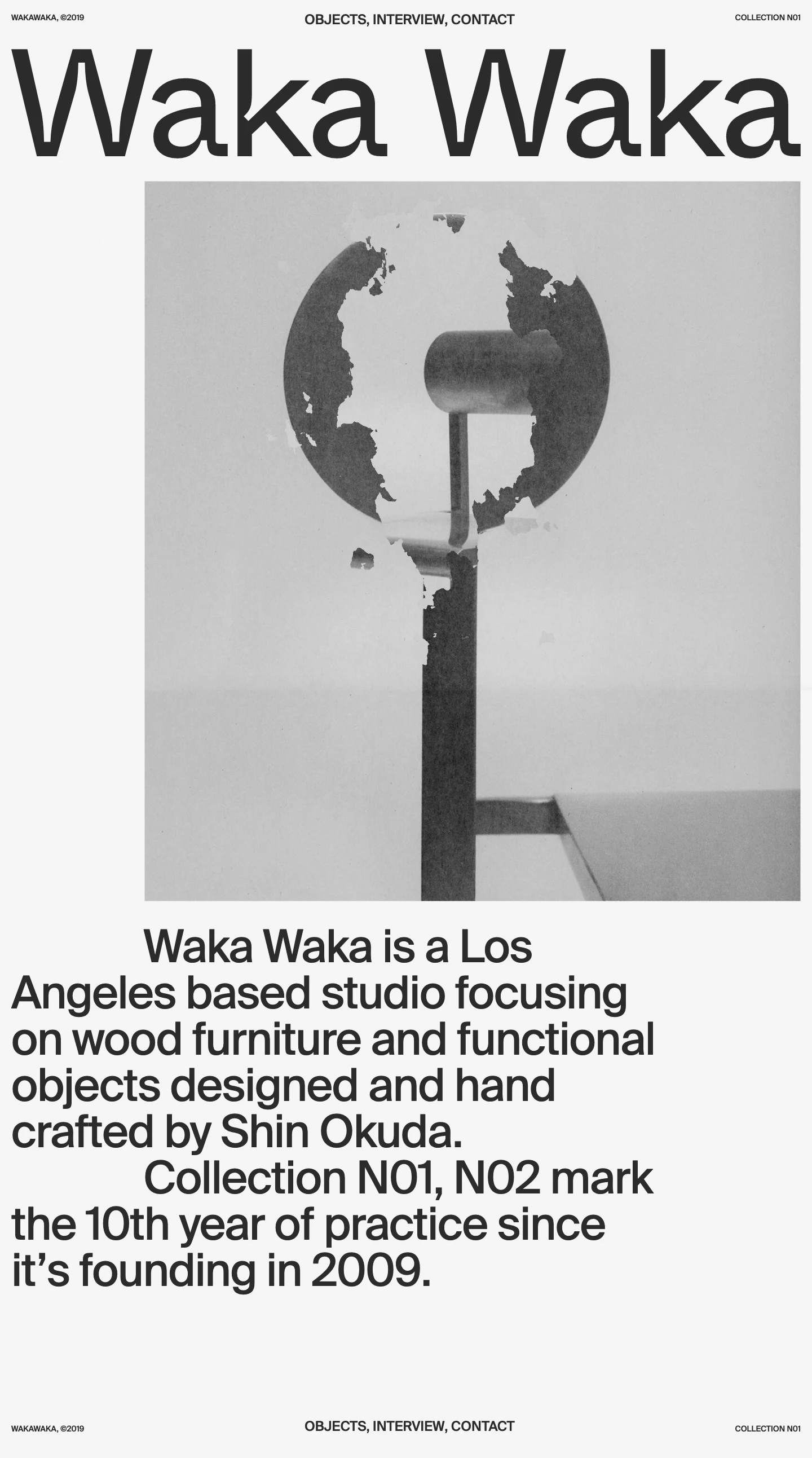 Waka Waka Landing Page Example: Waka Waka is a Los Angeles based studio focusing on wood furniture and functional objects designed and hand crafted by Shin Okuda. Collection N01 & N02 mark the 10th year of practice since it’s founding.