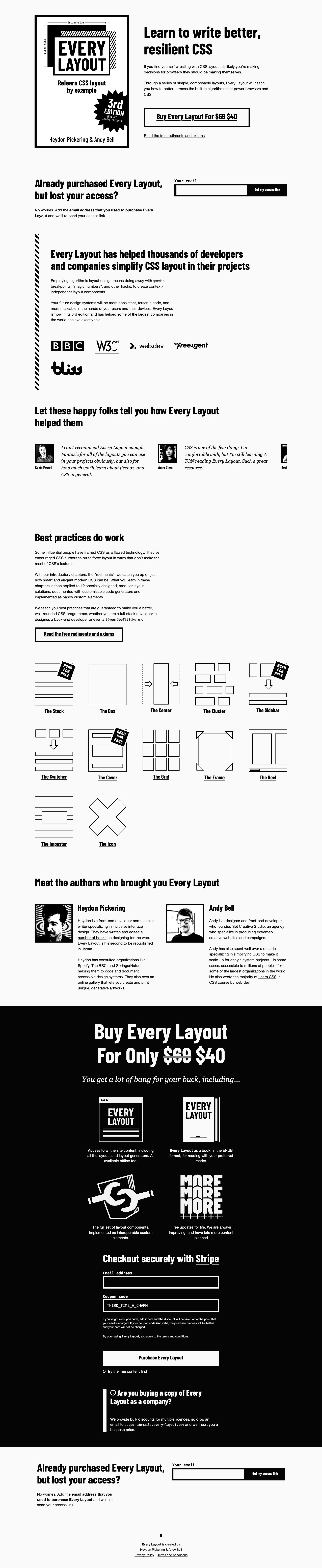 Every Layout Landing Page Example: If you find yourself wrestling with CSS layout, it’s likely you’re making decisions for browsers they should be making themselves. Through a series of simple, composable layouts, Every Layout will teach you how to better harness the built-in algorithms that power browsers and CSS.