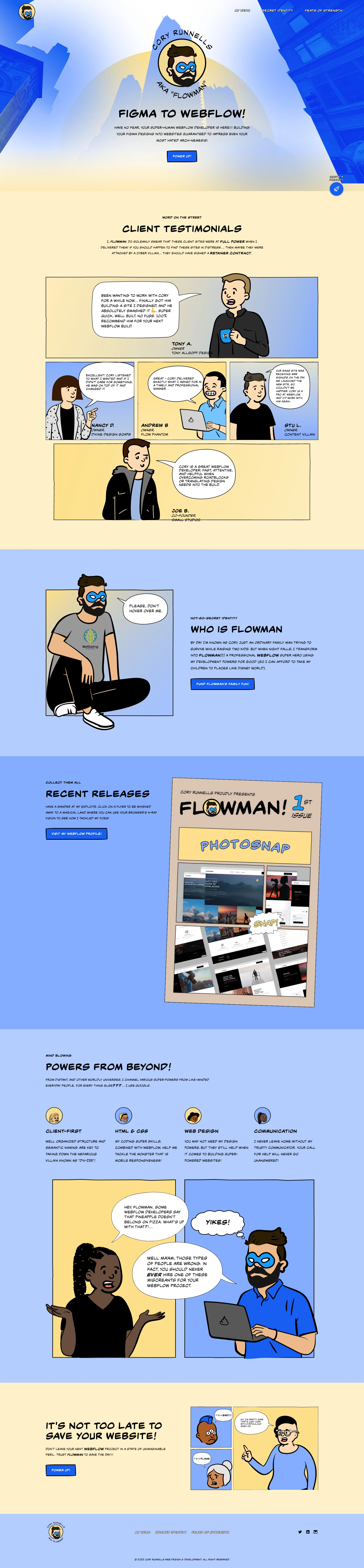 Flowman Landing Page Example: Professional Figma to Webflow development services provided by Cory Runnells, a.k.a Flowman. Have no fear, your super-human Webflow developer is here!!! Building your Figma designs into websites guaranteed to impress even your most hated arch-nemesis!