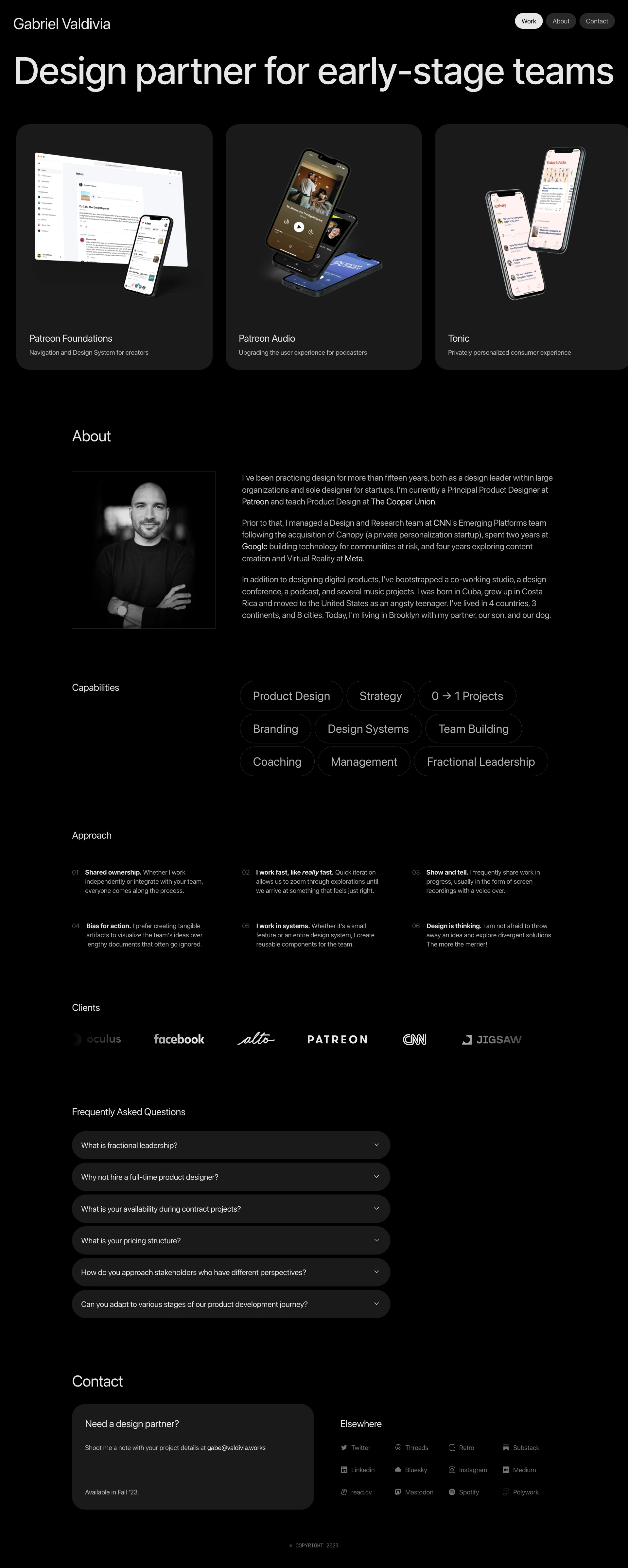Gabriel Valdivia Landing Page Example: I've been practicing design for more than fifteen years, both as a design leader within large organizations and sole designer for startups. I'm currently a Principal Product Designer at Patreon and teach Product Design at The Cooper Union. Prior to that, I managed a Design and Research team at CNN's Emerging Platforms team following the acquisition of Canopy (a private personalization startup), spent two years at Google building technology for communities at risk, and four years exploring content creation and Virtual Reality at Meta.