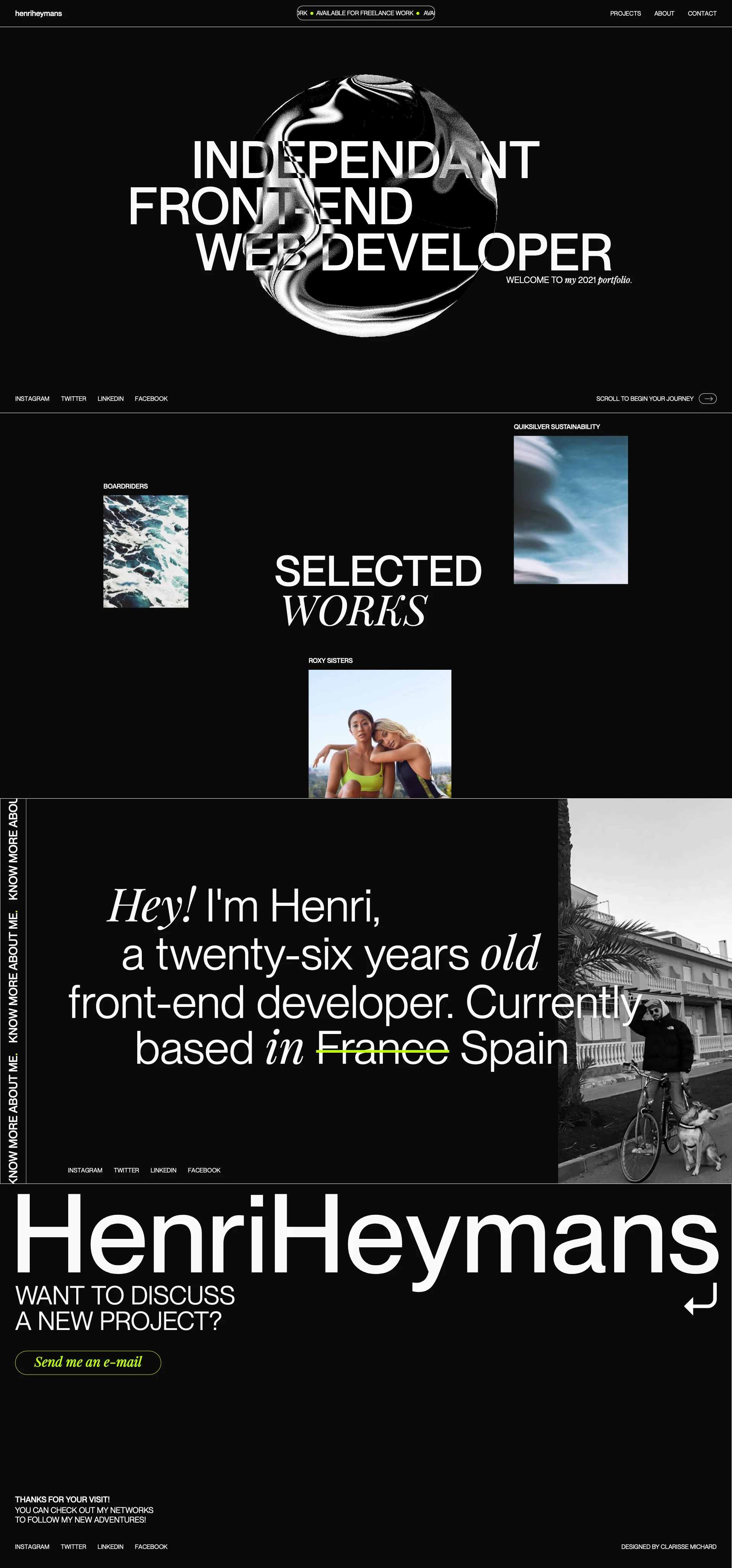 Henri Heymans Landing Page Example: Hey, I'm Henri Heymans, 26 years old front-end developer, after working 3 years at Boardriders, I'm now freelance and ready to work on your next project! I've always wanted to create new things, unique experiences, getting into web development changed a lot of things for me, and since then, I try to push my work to new horizons with each project, always putting quality first.