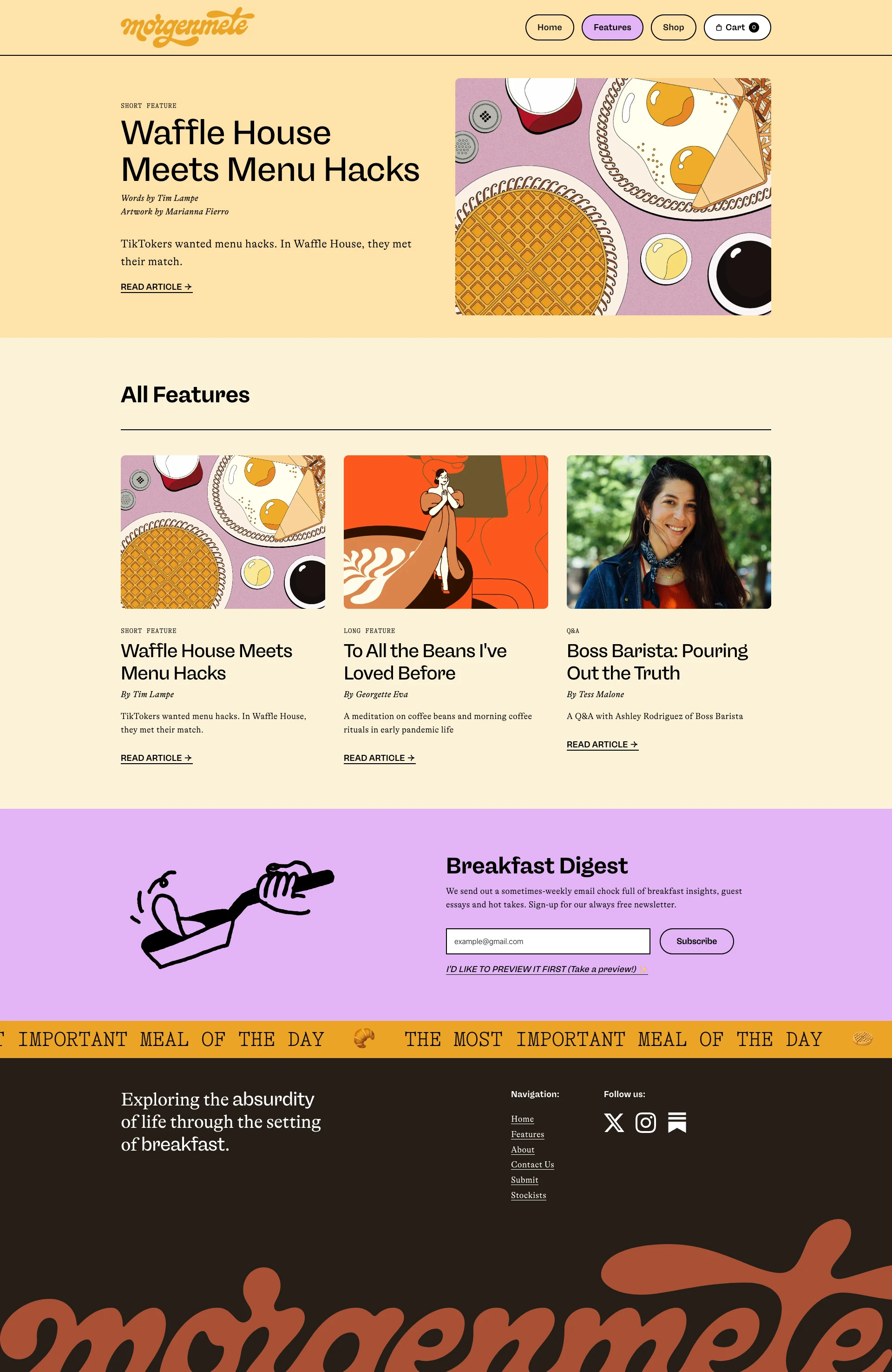 Morgenmete Landing Page Example: Morgenmete is a print food journal exploring the absurdity of life through the setting of breakfast. Deep stories, syrupy reads, and hot dishes. It combines personal essays, short fiction, long-form features, photo spreads, recipes, and illustrations into one delicious package.