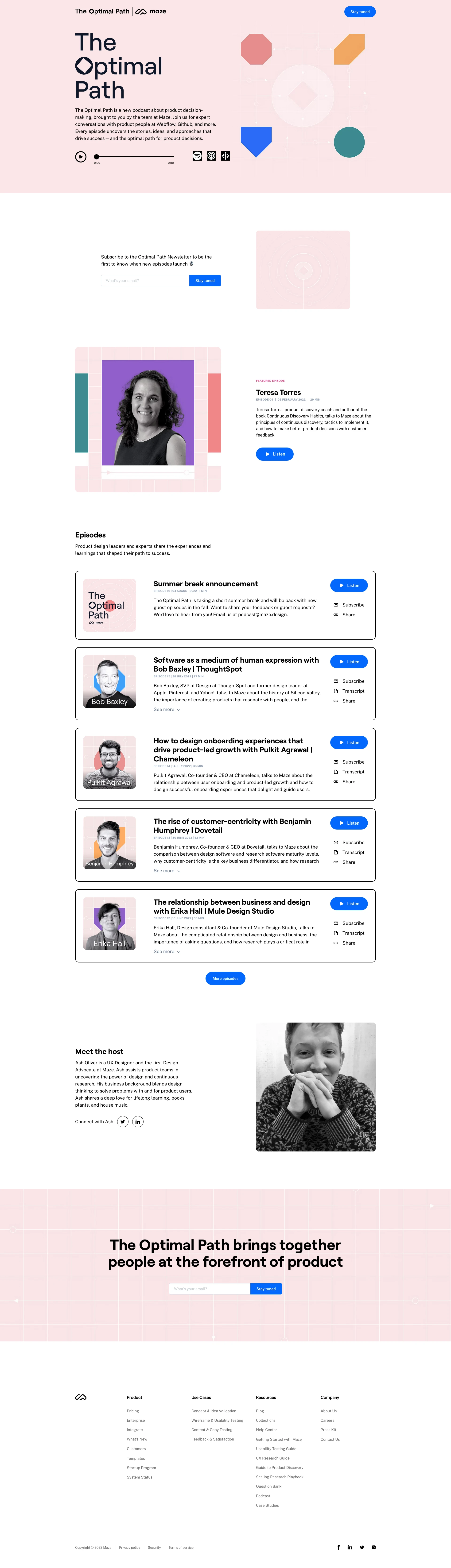 The Optimal Path Podcast Landing Page Example: The Optimal Path is a new podcast about product decision-making brought to you by the team at Maze. Join us for expert conversations with product people at Webflow, Github, and more. 