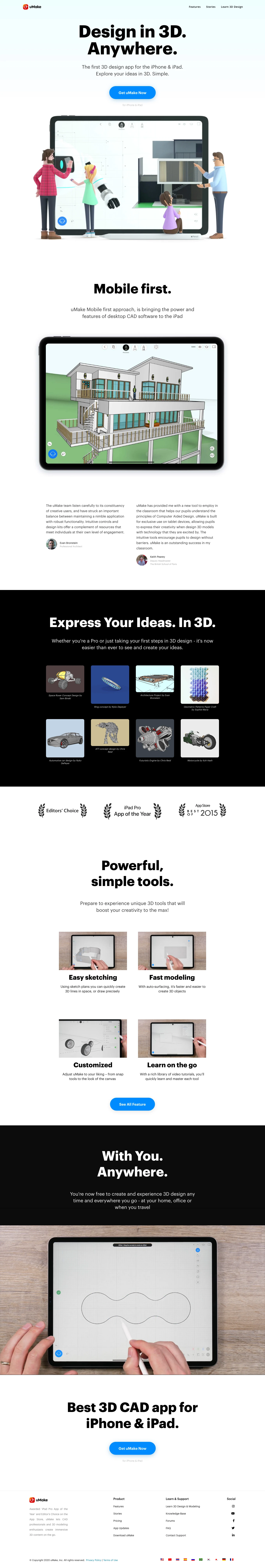 uMake Landing Page Example: uMake is the first 3D design app for the iPad. uMake is a mobile-first CAD app that makes 3D modeling faster and easier than ever. Created for Engineerings, Architects, Graphic Designers, Makers, Hobbyists and Students for conceptual design & 3D Printing.
