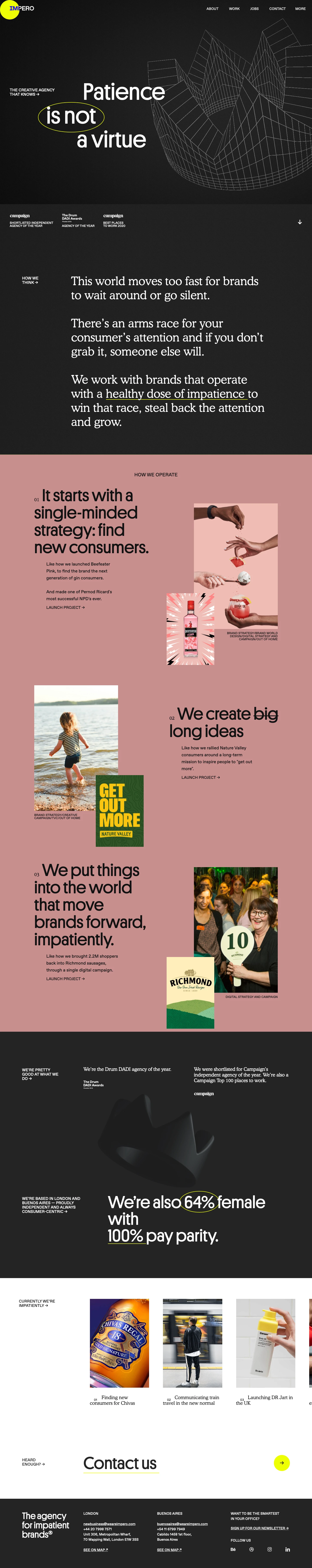 Impero Landing Page Example: We believe the world moves too fast for brands to wait around or go silent. There’s an arms race for your consumer’s attention and if you don’t grab it, someone else will. We work with brands that operate with a healthy dose of impatience to win that race, steal back the attention and grow.
