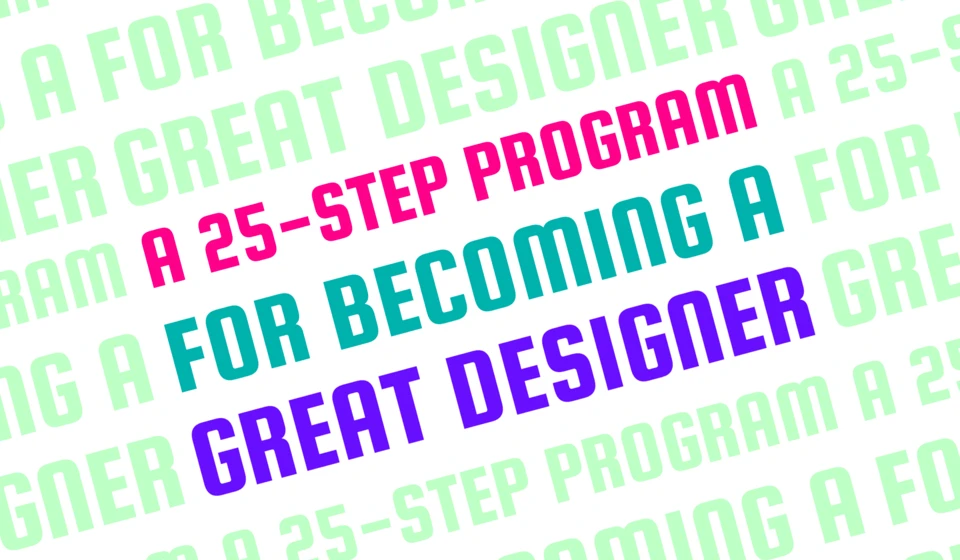 A 25 Step Program for Becoming a Great Designer